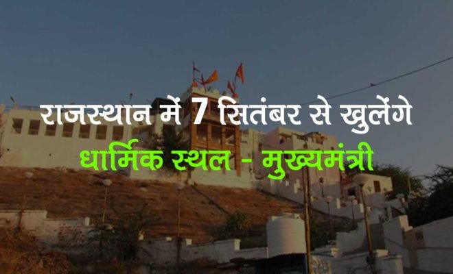 राजस्थान में 7 सितंबर से खुलेंगे धार्मिक स्थल - मुख्यमंत्री